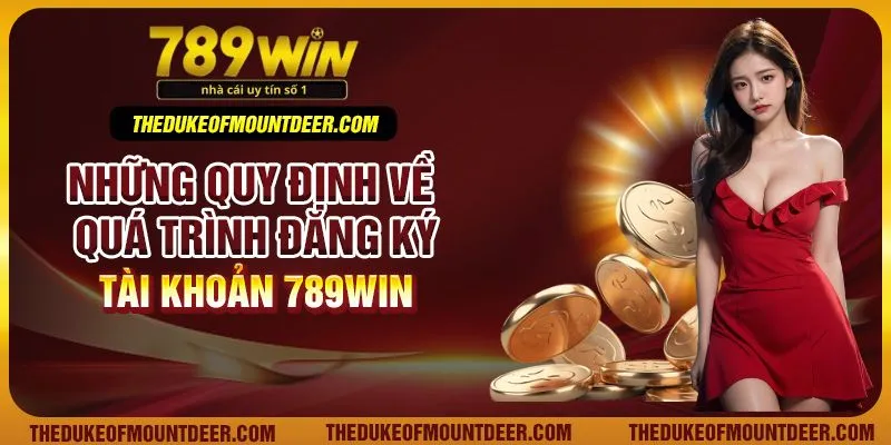 Những quy định về quá trình đăng ký tài khoản 789Win