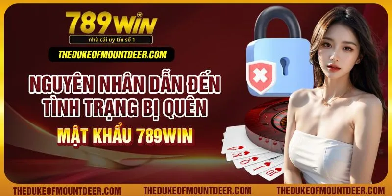 Nguyên nhân dẫn đến tình trạng bị quên mật khẩu 789Win