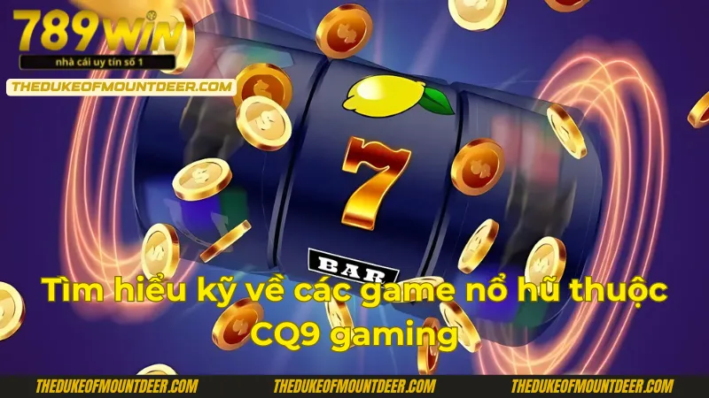 Cách chơi tại sảnh nổ hũ CQ9 789Win thắng lớn